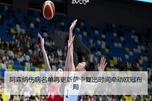 阿森纳伤病名单再更新萨卡复出时间牵动欧冠布局（MILANSPORT）